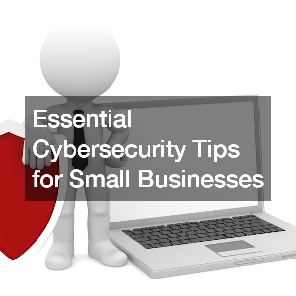 Essential Cybersecurity Tips for Small Businesses