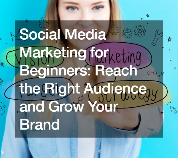 Social Media Marketing for Beginners Reach the Right Audience and Grow Your Brand