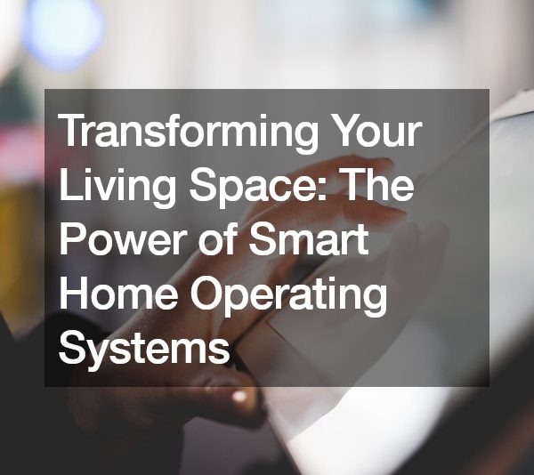 Transforming Your Living Space The Power of Smart Home Operating Systems